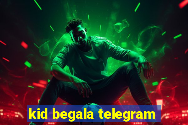 kid begala telegram